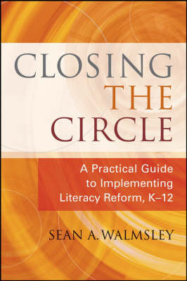 Closing the Circle: A Practical Guide to Implementing Literacy Reform, K 12 on Hardback by Sean A Walmsley