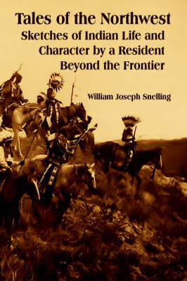 Tales of the Northwest: Sketches of Indian Life and Character by a Resident Beyond the Frontier by William Joseph Snelling image