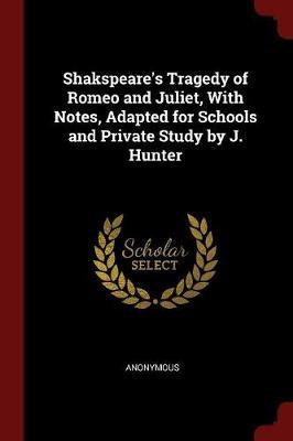 Shakspeare's Tragedy of Romeo and Juliet, with Notes, Adapted for Schools and Private Study by J. Hunter image