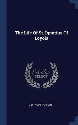 The Life of St. Ignatius of Loyola by Gertrude Parsons image