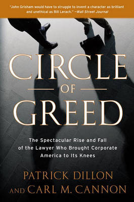 Circle of Greed: The Spectacular Rise and Fall of the Lawyer Who Brought Corporate America to Its Knees on Hardback by Patrick Dillon