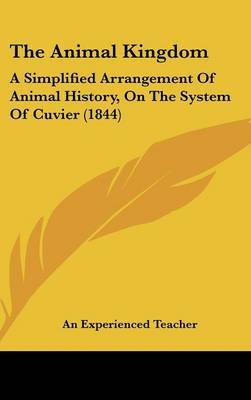 The Animal Kingdom: A Simplified Arrangement of Animal History, on the System of Cuvier (1844) by Experienced Teacher An Experienced Teacher image