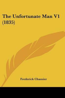 The Unfortunate Man V1 (1835) on Paperback by Frederick Chamier