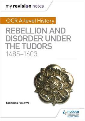 My Revision Notes: OCR A-level History: Rebellion and Disorder under the Tudors 1485-1603 by Nicholas Fellows image