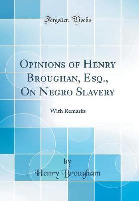 Opinions of Henry Broughan, Esq., on Negro Slavery by Henry Brougham image