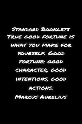 Standard Booklets True Good Fortune Is What You Make for Yourself Good Fortune Good Character Good Intentions Good Actions Marcus Aurelius image