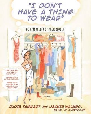 I Don't Have a Thing to Wear: The Psychology of Your Closet by Judie Taggart image