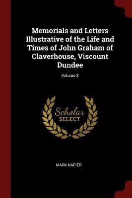 Memorials and Letters Illustrative of the Life and Times of John Graham of Claverhouse, Viscount Dundee; Volume 3 by Mark Napier image