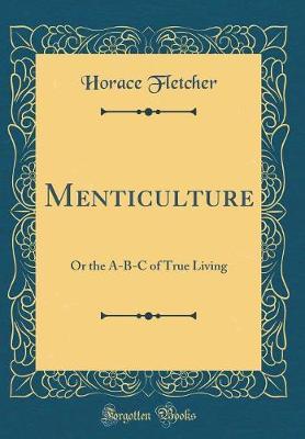 Menticulture, or the A-B-C of True Living (Classic Reprint) by Horace Fletcher image