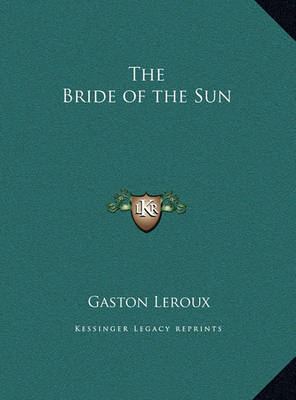 The Bride of the Sun the Bride of the Sun by Gaston Leroux image