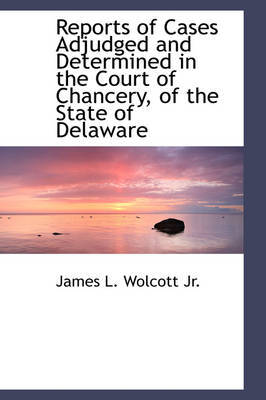 Reports of Cases Adjudged and Determined in the Court of Chancery, of the State of Delaware by James L Wolcott, Jr. image