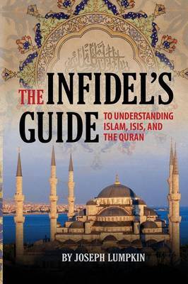The Infidel's Guide To Understanding Islam, ISIS, and the Quran by Joseph B Lumpkin image