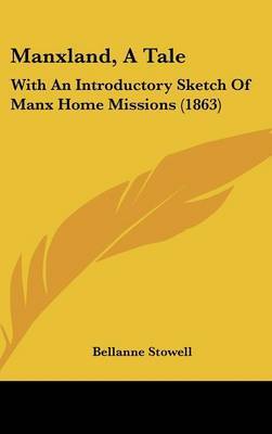 Manxland, A Tale: With An Introductory Sketch Of Manx Home Missions (1863) on Hardback by Bellanne Stowell