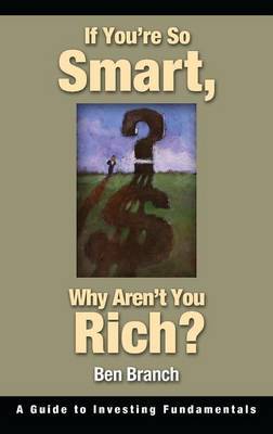If You're So Smart, Why Aren't You Rich? by Ben S. Branch image