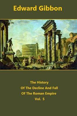 The History of the Decline and Fall of the Roman Empire Volume 5 by Edward Gibbon image