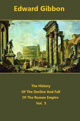 The History Of The Decline And Fall Of The Roman Empire volume 5 on Paperback by Edward Gibbon