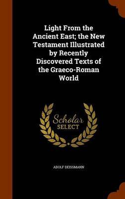 Light from the Ancient East; The New Testament Illustrated by Recently Discovered Texts of the Graeco-Roman World by Adolf Deissmann image