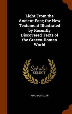 Light from the Ancient East; The New Testament Illustrated by Recently Discovered Texts of the Graeco-Roman World image