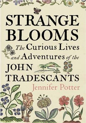Strange Blooms: The Curious Lives and Adventures of the John Tradescants by Jennifer Potter image