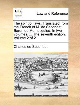 The Spirit of Laws. Translated from the French of M. de Secondat, Baron de Montesquieu. in Two Volumes. ... the Seventh Edition. Volume 2 of 2 by Charles de Secondat image