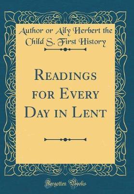Readings for Every Day in Lent (Classic Reprint) by Author or Aily Herbert the Chil History image