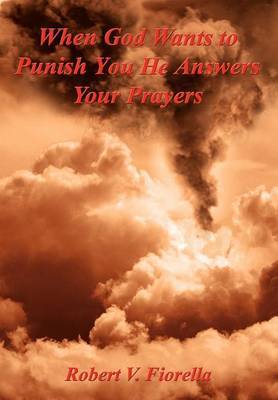 When God Wants to Punish You He Answers Your Prayers by Robert V. Fiorella image