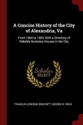 A Concise History of the City of Alexandria, Va by Franklin Longdon Brockett