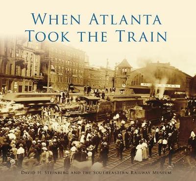 When Atlanta Took the Train by David H Steinberg