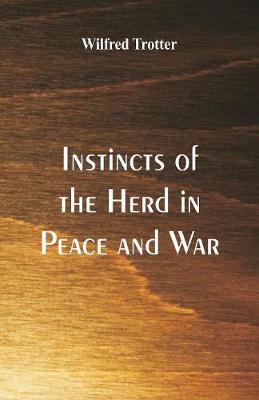 Instincts of the Herd in Peace and War by Wilfred Trotter image