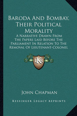 Baroda and Bombay, Their Political Morality: A Narrative Drawn from the Papers Laid Before the Parliament in Relation to the Removal of Lieutenant-Colonel Outram (1853) by John Chapman image