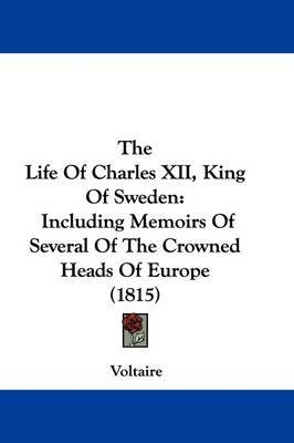 The Life Of Charles XII, King Of Sweden: Including Memoirs Of Several Of The Crowned Heads Of Europe (1815) by Voltaire image