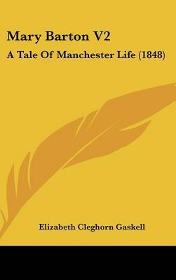 Mary Barton V2: A Tale Of Manchester Life (1848) on Hardback by Elizabeth Cleghorn Gaskell