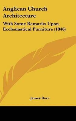 Anglican Church Architecture: With Some Remarks Upon Ecclesiastical Furniture (1846) by James Barr image