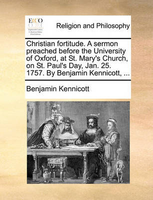 Christian Fortitude. a Sermon Preached Before the University of Oxford, at St. Mary's Church, on St. Paul's Day, Jan. 25. 1757. by Benjamin Kennicott, ... image