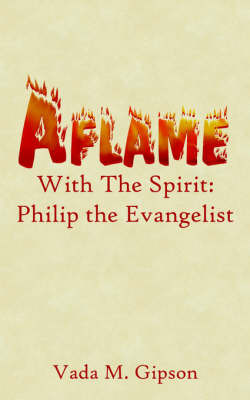 Aflame with the Spirit: Philip the Evangelist on Paperback by Vada M. Gipson