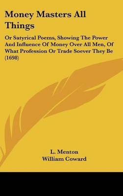 Money Masters All Things: Or Satyrical Poems, Showing The Power And Influence Of Money Over All Men, Of What Profession Or Trade Soever They Be (1698) by John Oldham image