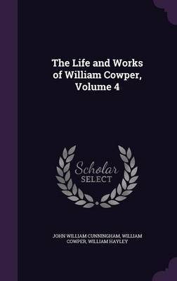 The Life and Works of William Cowper, Volume 4 by John William Cunningham image