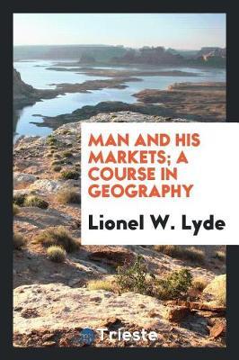 Man and His Markets; A Course in Geography by Lionel W. Lyde image