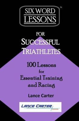 Six-Word Lessons for Successful Triathletes by Lance Carter image