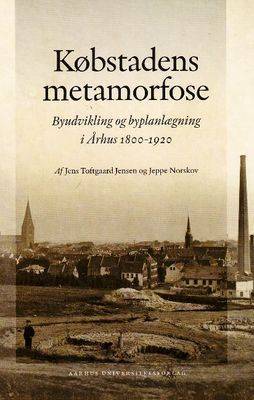 Kobstadens Metamorfose: Byudvikling Og Byplanlaegning I Arhus 1800-1920 by Af Jens image