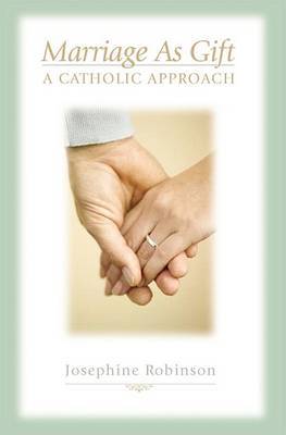 Marriage as Gift: A Catholic Approach by Josephine Robinson image
