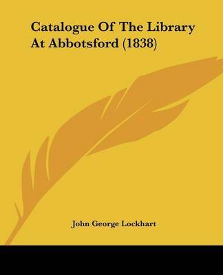 Catalogue Of The Library At Abbotsford (1838) on Paperback by John George Lockhart