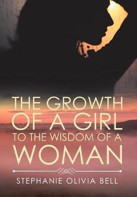 The Growth of a Girl to the Wisdom of a Woman on Hardback by Stephanie Olivia Bell