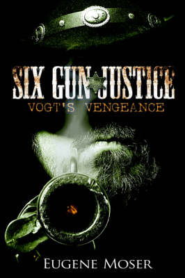 Six Gun Justice: Vogt's Vengeance by Eugene Moser image