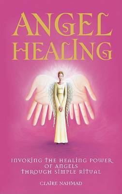 Angel Healing: Invoking the Healing Power of the Angels Through Simple Ritual by Claire Nahmad image