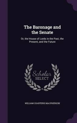 The Baronage and the Senate on Hardback by William Charteris MacPherson