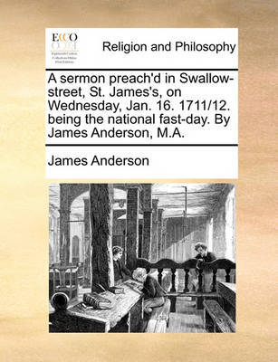 A Sermon Preach'd in Swallow-Street, St. James's, on Wednesday, Jan. 16. 1711/12. Being the National Fast-Day. by James Anderson, M.A. by James Anderson image