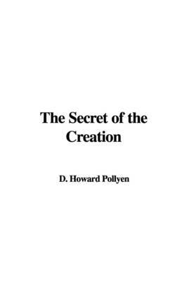 The Secret of the Creation by D. Howard Pollyen image