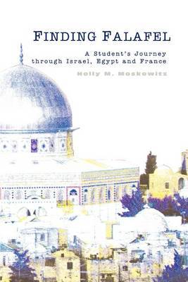 Finding Falafel: A Student's Journey Through Israel, Egypt and France by Holly M. Moskowitz image