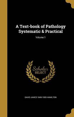 A Text-Book of Pathology Systematic & Practical; Volume 1 on Hardback by David James 1849-1909 Hamilton